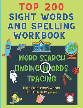 Top 200 Sight Words and Spelling Workbook: Sight Words Word Search book for kids ages 8-12, 4th graders (high frequency words) for improving Vocabulary, Reading, Writing fluency and Spelling skills