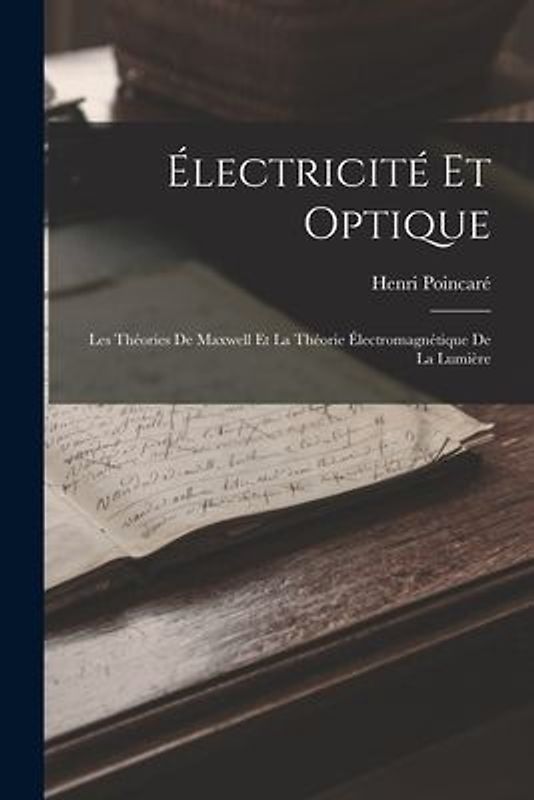 Électricité Et Optique: Les Théories De Maxwell Et La Théorie Électromagnétique De La Lumière