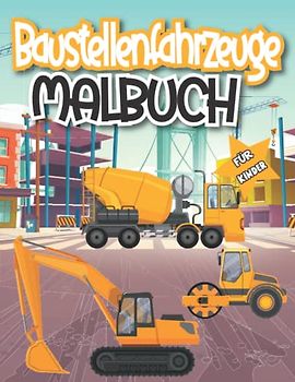 Baustellenfahrzeuge Malbuch für Kleinkinder 4-8 Jahre: 35+ Baufahrzeuge Ausmalbilder von Baggern, Dumpern, Muldenkipper, Trecker, Kränen, ... Ausmalbare Zeichnungen für Kinder.