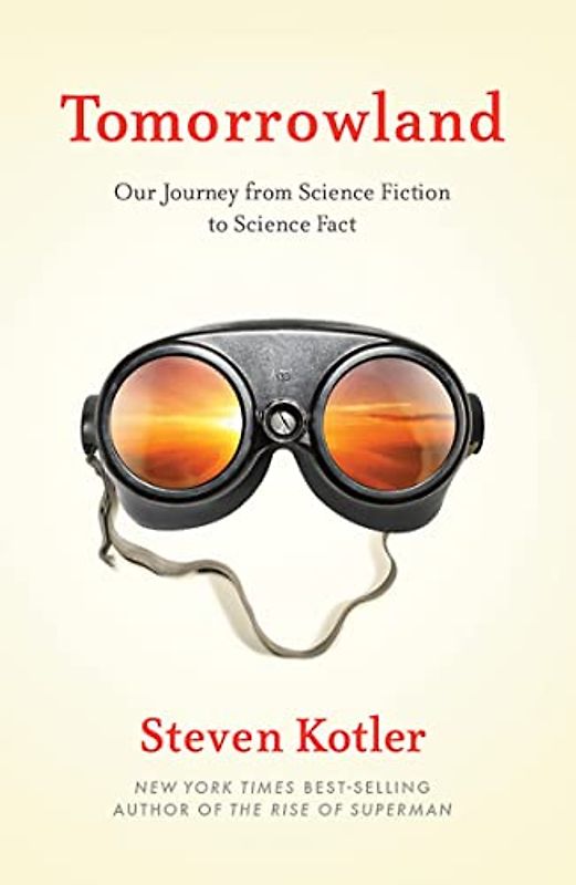 Tomorrowland: Our Journey from Science Fiction to Science Fact - Kotler, Steven