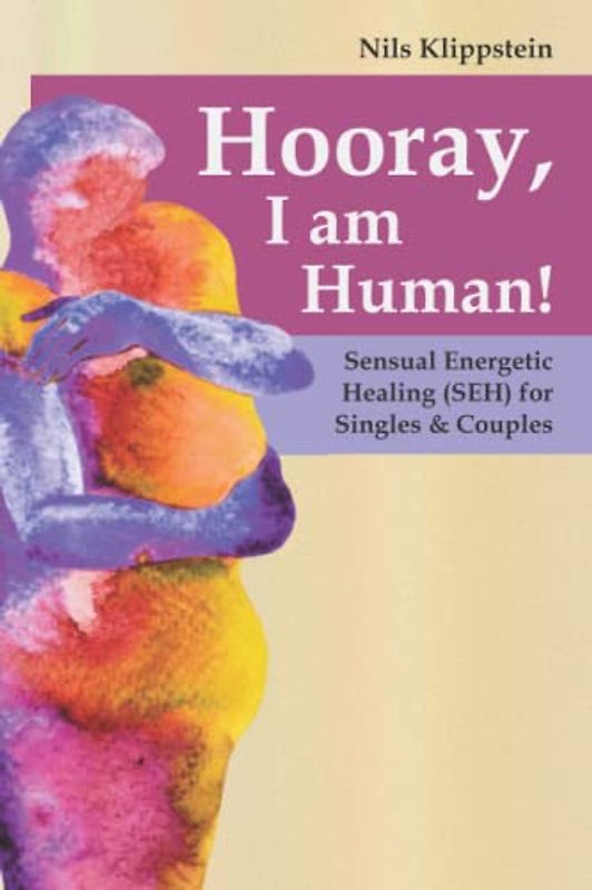 Hooray, I am Human!: Sensual Energetic Healing (SEH) for Singles & Couples
