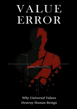 VALUE ERROR: Why Universal Values Destroy Human Beings – A Philosophical Critique of Ethics, Morality, and the Human Species