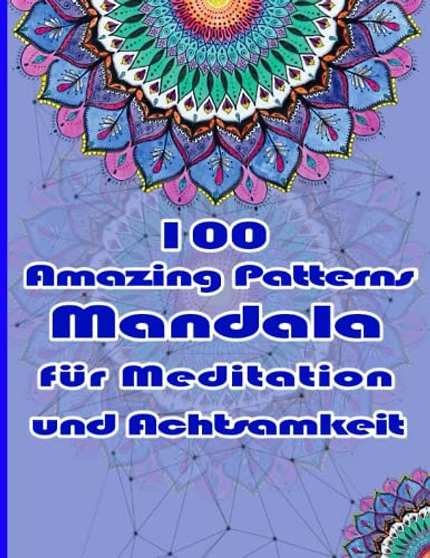 100 Amazing Patterns Mandala für Meditation und Achtsamkeit: Malbuch mit lustigen, einfachen und entspannenden Mandalas für Jungen, Mädchen und Anfänger