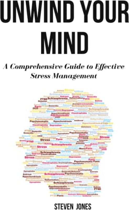 Unwind Your Mind: A Comprehensive Guide to Effective Stress Management