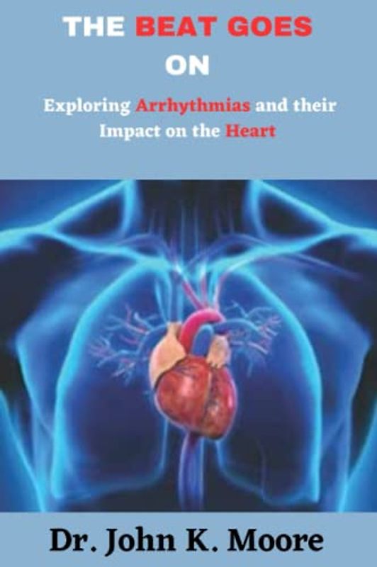 The Beat Goes On: Exploring Arrhythmias and their Impact on the Heart