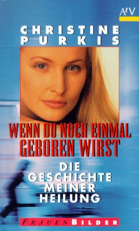 Wenn du noch einmal geboren wirst. Die Geschichte meiner Heilung. (FrauenBilder)