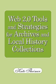 Web 2.0 Tools and Strategies for Archives and Local History Collections