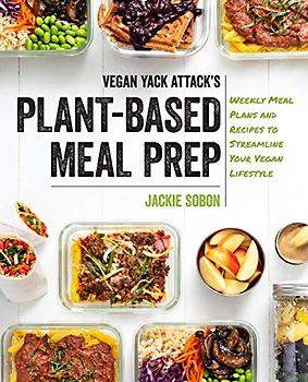 Vegan Yack Attack's Plant-Based Meal Prep: Weekly Meal Plans and Recipes to Streamline Your Vegan Lifestyle