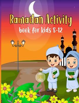 Ramadan Activity Book For Kids 8-12: A Fun Workbook for Muslim Kids to Learn About Pillars of Islam, Zakate, Fasting and Games, Coloring Pages, Mazes, Word Searches, How to Draw, Best Islamic Gifts
