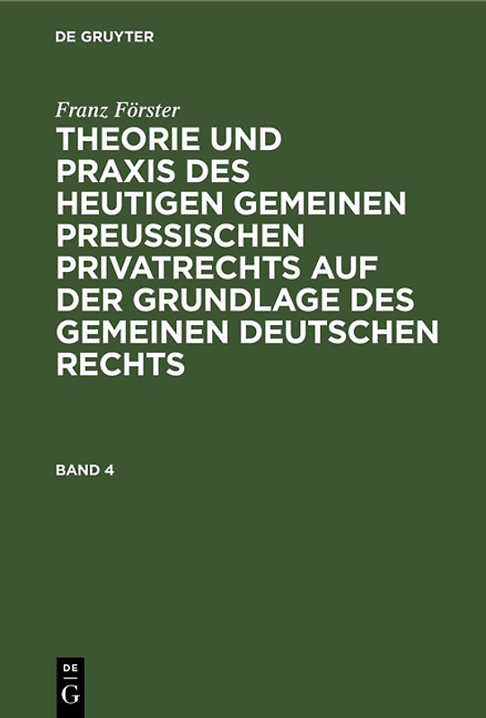 Franz Förster: Theorie und Praxis des heutigen gemeinen preußischen... / Franz Förster: Theorie und Praxis des heutigen gemeinen preußischen.... Band 4