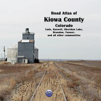 Road Atlas of Kiowa County, Colorado: Eads, Haswell, Sheridan Lake, Brandon, Towner, and all other communities