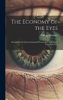The Economy of the Eyes: Precepts for the Improvement and Preservation of the Sight. Plain Rules Whi