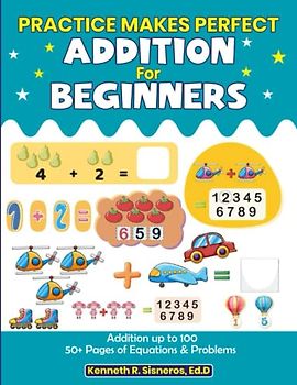 Practice Makes Perfect: Addition for Beginners: Addition up to 100, 50+ Pages of Equations and Problems (Practice Makes Perfect: Beginners Math Series)