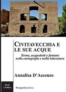 Civitavecchia e le sue acque. Terme, acquedotti e fontane nella cartografia e nella letteratura