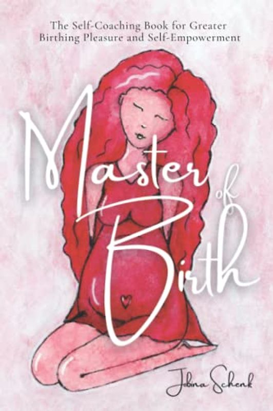 Master of Birth: The Self-Coaching Book for Greater Birthing Pleasure and Self-Empowerment