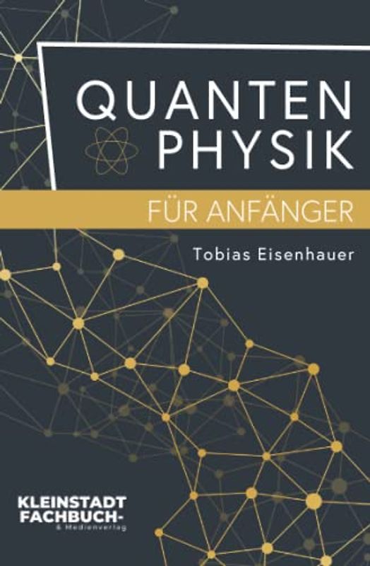 Quantenphysik für Anfänger: Entdeckungen und Grundlagen der Quantenphysik verständlich erklärt