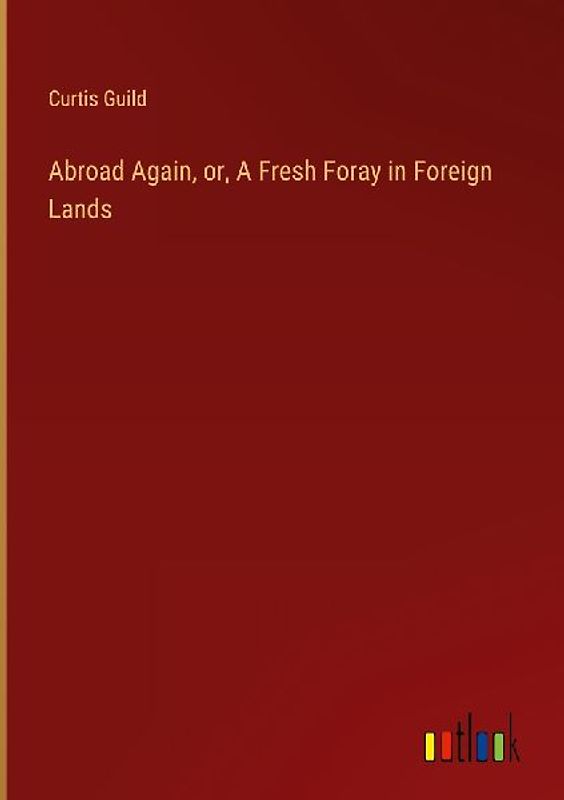 Abroad Again, or, A Fresh Foray in Foreign Lands