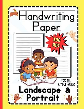 Handwriting Paper: For ALL Little Hands.: 100 Pages. Landscape & Portrait. Pre- K/TK and Kindergarten. Ages 2-8. Large Size. Wide Lines. Practice Pre-Writing Skills.