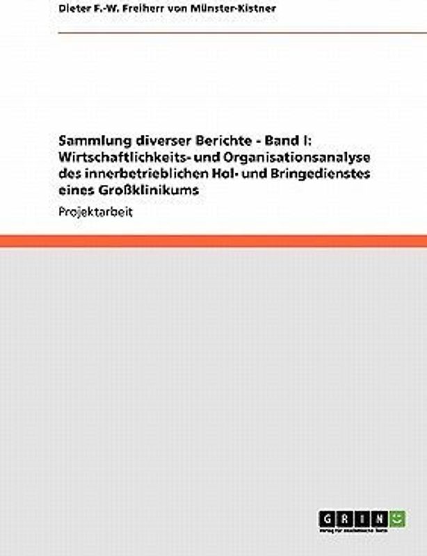 Sammlung diverser Berichte - Band I: Wirtschaftlichkeits- und Organisationsanalyse des innerbetrieblichen Hol- und Bringedienstes eines Großklinikums