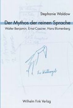Der Mythos der reinen Sprache. Walter Benjamin, Ernst Cassirer, Hans Blumenberg