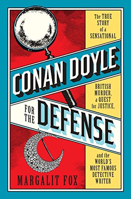 Conan Doyle for the Defense: The True Story of a Sensational British Murder, a Quest for Justice, and the World's Most Famous Detective Writer