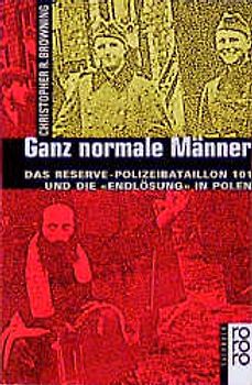 Ganz normale Männer. Das Reserve-Polizeibataillon 101 und die "Endlösung" in Polen