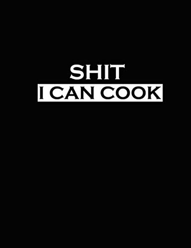 Shit I can Cook: Recipe Journal, Journal Notebook, Recipe Keeper , Organizer To Write In,Storage for Your Family Recipes. Blank Book. Empty Fill in Cookbook | Favorite Meals Kepper and Organizer