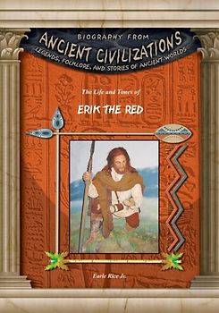 The Life and Times of Erik the Red (Biography From Ancient Civilizations)