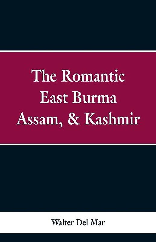 The Romantic East Burma, Assam, & Kashmir