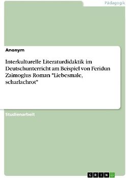Interkulturelle Literaturdidaktik im Deutschunterricht am Beispiel von  Feridun Zaimoglus Roman "Liebesmale, scharlachrot"
