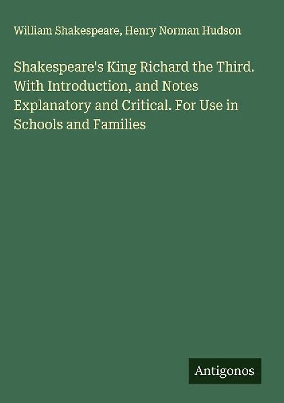 Shakespeare's King Richard the Third. With Introduction, and Notes Explanatory and Critical. For Use in Schools and Families