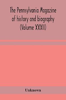 The Pennsylvania Magazine Of History And Biography (Volume Xxxii)