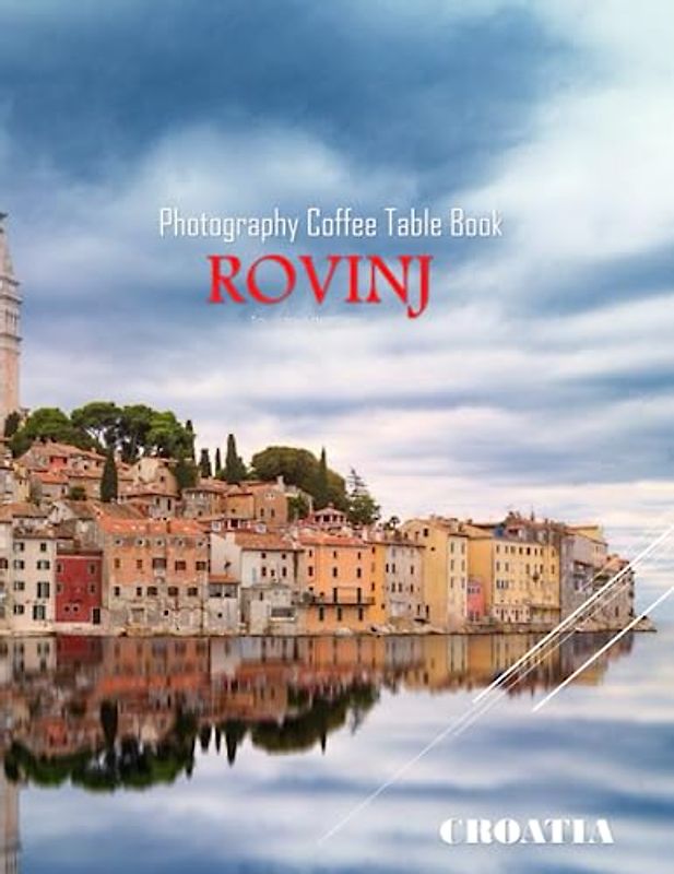 ROVINJ CROATIA Photography Coffee Table Book Tourists Attractions: A vibrant tour of Croatia Rovinj City, featuring 40 photographs that bring to life ... in the world. Paperback.June 6,2023.