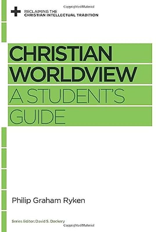 Christian Worldview: A Student's Guide (Reclaiming the Christian Intellectual Tradition)