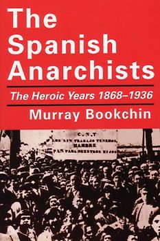The Spanish Anarchists: The Heroic Years 1868-1936 - Bookchin, Murray