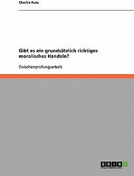 Gibt es ein grundsätzlich richtiges moralisches Handeln?