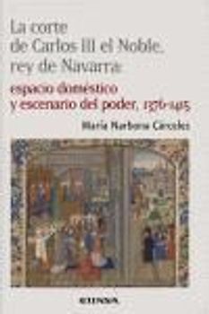 La corte de Carlos III el Noble, rey de Navarra : espacio doméstico y escenario del poder, 1376-1415
