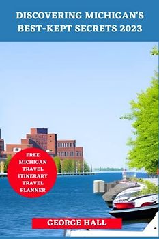 Discovering Michigan's Best-Kept Secrets 2023: Insider Tips and Hidden Gems for Your Next Adventure