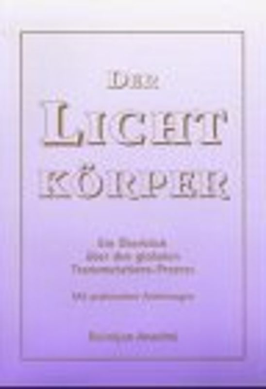 Der Lichtkörper. Ein Überblick über den globalen Transmutations-Prozess