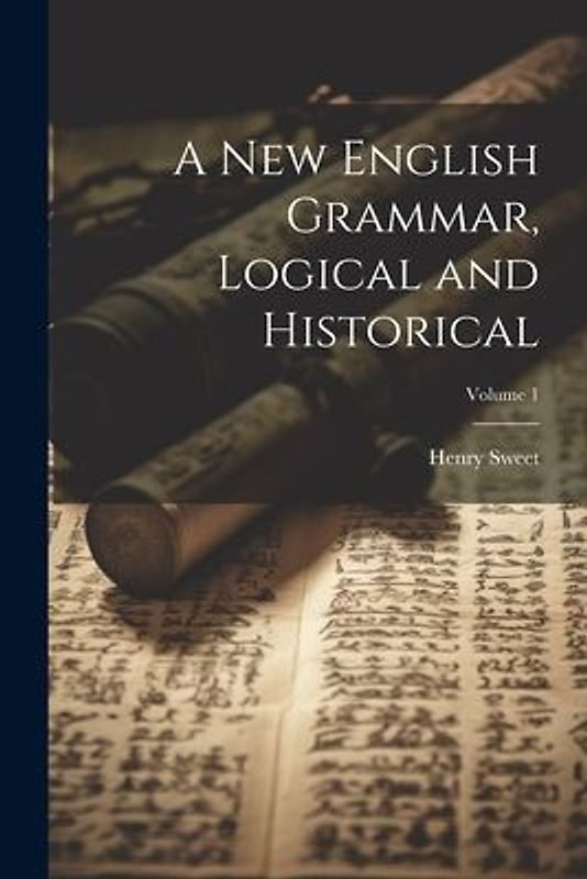 A new English Grammar, Logical and Historical; Volume 1