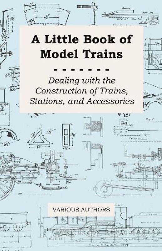 A Little Book of Model Trains - Dealing with the Construction of Trains, Stations, and Accessories