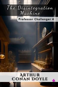 The Disintegration Machine: Professor Challenger 4