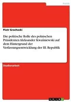 Die politische Rolle des polnischen Präsidenten Aleksander Kwa¿niewski auf dem Hintergrund der Verfassungsentwicklung der III. Republik