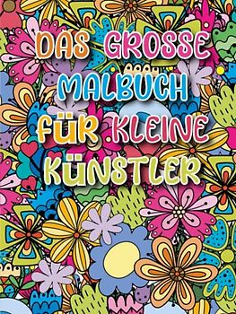 Das Grosse Malbuch für kleine Künstler - Kinder ab 6 Jahren: 80 Malbilder mit fantasievollen Motiven und Mustern - fördert Entspannung und ... für Jungs und Mädchen - 6 bis 99 Jahre