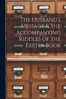 The Husband's Message & the Accompanying Riddles of the Exeter Book