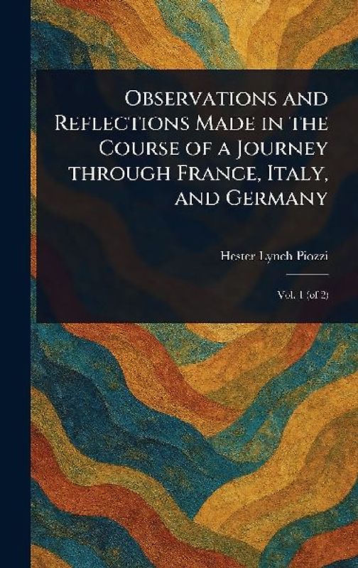 Observations and Reflections Made in the Course of a Journey Through France, Italy, and Germany