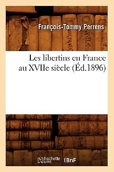 Les Libertins En France Au Xviie Siècle (Éd.1896)