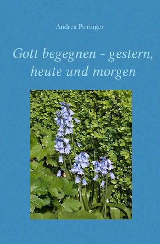 Gott begegnen - gestern, heute und morgen