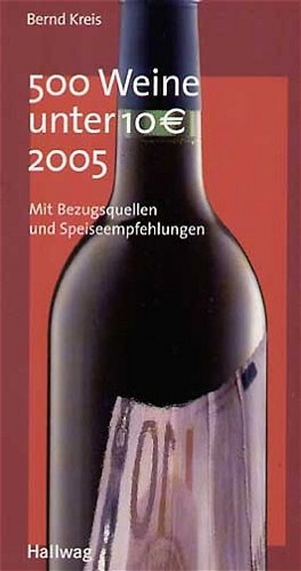 500 Weine unter 10 € 2005. Mit Bezugsquellen und Speiseempfehlungen