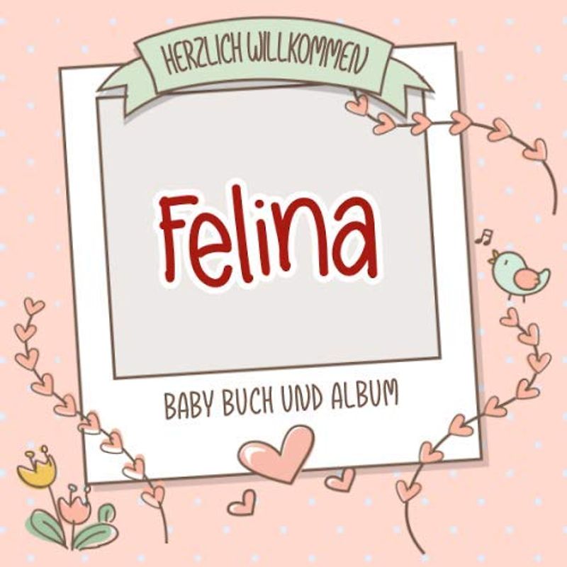 Herzlich Willkommen Felina - Baby Buch und Album: Personalisiertes Babybuch und Babyalbum, Geschenk zu Schwangerschaft und Geburt, Baby Name auf dem Cover